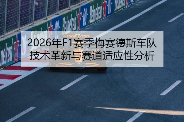 2026年F1赛季梅赛德斯车队技术革新与赛道适应性分析