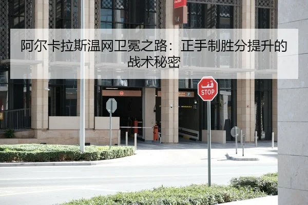 阿尔卡拉斯温网卫冕之路：正手制胜分提升的战术秘密