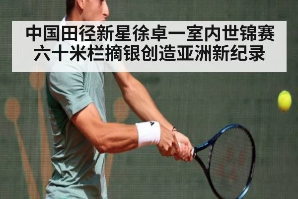 中国田径新星徐卓一室内世锦赛六十米栏摘银创造亚洲新纪录