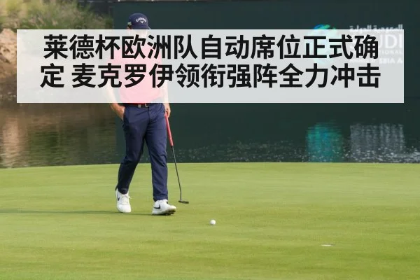 莱德杯欧洲队自动席位正式确定 麦克罗伊领衔强阵全力冲击